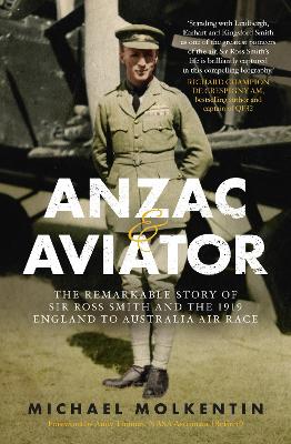 Anzac and Aviator: The Remarkable Story of Sir Ross Smith and the 1919 England to Australia Air Race book