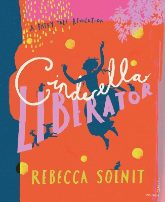 Cinderella Liberator: A Fairy Tale Revolution by Rebecca Solnit