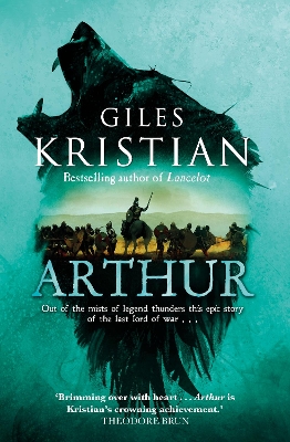 Arthur: Out of the mists of myth and legend thunders the ultimate Arthurian tale from the Sunday Times bestselling author of Lancelot by Giles Kristian
