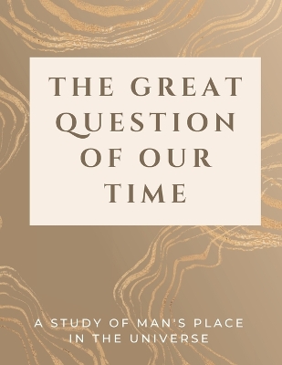 The Great Question of Our Time: A Study of Man's Place in the Universe book