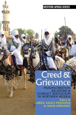 Creed & Grievance: Muslim-Christian Relations & Conflict Resolution in Northern Nigeria book