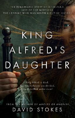 King Alfred's Daughter: The remarkable story of Æthelflæd, Lady of the Mercians, the heroine who was written out of history book