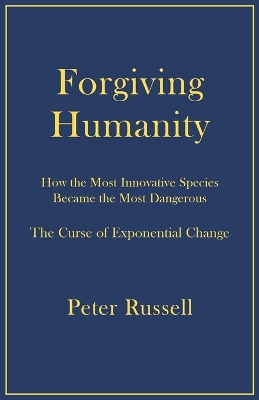 Forgiving Humanity: How the Most Innovative Species Became the Most Dangerous book