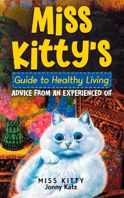 Miss Kitty's Guide to Healthy Living: Advice from an Experienced Cat book