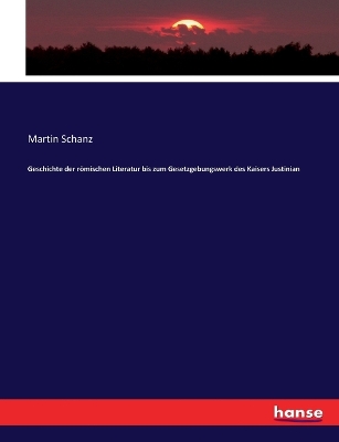 Geschichte der römischen Literatur bis zum Gesetzgebungswerk des Kaisers Justinian by Martin Schanz