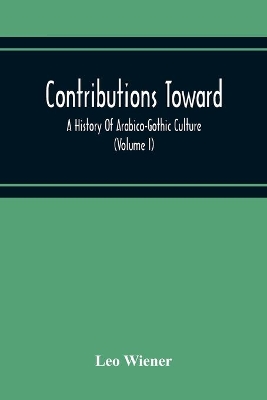 Contributions Toward A History Of Arabico-Gothic Culture (Volume I) book