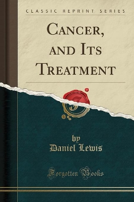 Cancer, and Its Treatment (Classic Reprint) by Daniel Lewis