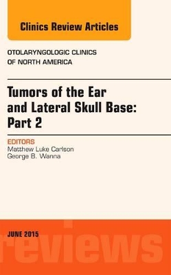 Tumors of the Ear and Lateral Skull Base: PART 2, An Issue of Otolaryngologic Clinics of North America book