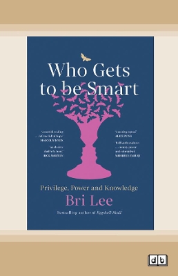 Who Gets to Be Smart: Privilege, Power and Knowledge by Bri Lee