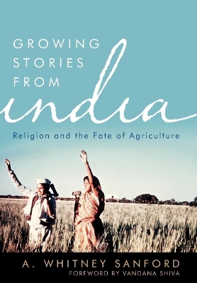 Growing Stories from India: Religion and the Fate of Agriculture book