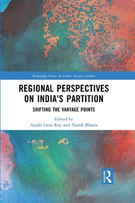 Regional perspectives on India's Partition: Shifting the Vantage Points by Anjali Gera Roy