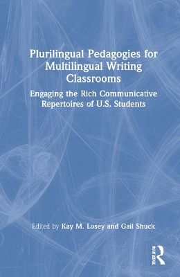 Plurilingual Pedagogies for Multilingual Writing Classrooms: Engaging the Rich Communicative Repertoires of U.S. Students book