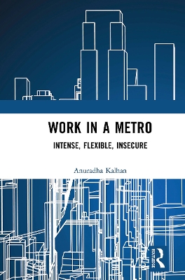 Work in a Metro: Intense, Flexible, Insecure by Anuradha Kalhan