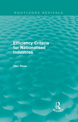 Efficiency Criteria for Nationalised Industries (Routledge Revivals) by Alec Nove