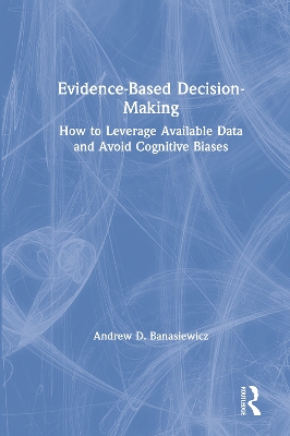 Evidence-Based Decision-Making: How to Leverage Available Data and Avoid Cognitive Biases by Andrew D. Banasiewicz