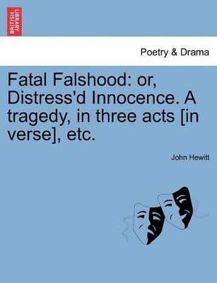 Fatal Falshood: Or, Distress'd Innocence. a Tragedy, in Three Acts [in Verse], Etc. book