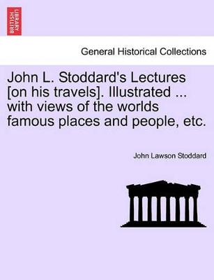 John L. Stoddard's Lectures [On His Travels]. Illustrated ... with Views of the Worlds Famous Places and People, Etc. Vol. X book