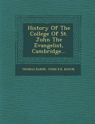 History of the College of St. John the Evangelist, Cambridge... by John E B Mayor Thomas Baker