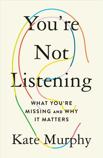 You're Not Listening: What You're Missing and Why It Matters by Kate Murphy