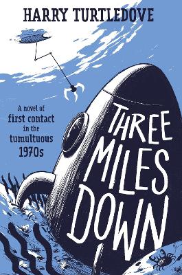 Three Miles Down: A Novel of First Contact in the Tumultuous 1970s by Harry Turtledove