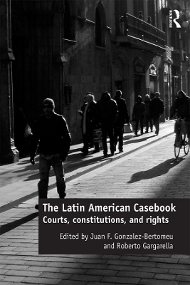 The The Latin American Casebook: Courts, Constitutions, and Rights by Juan F. Gonzalez-Bertomeu