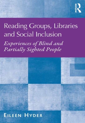 Reading Groups, Libraries and Social Inclusion: Experiences of Blind and Partially Sighted People by Eileen Hyder