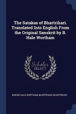 The Satakas of Bhartrihari. Translated Into English from the Original Sanskrit by B. Hale Wortham by Biscoe Hale Wortham