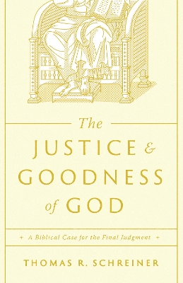 The Justice and Goodness of God: A Biblical Case for the Final Judgment book