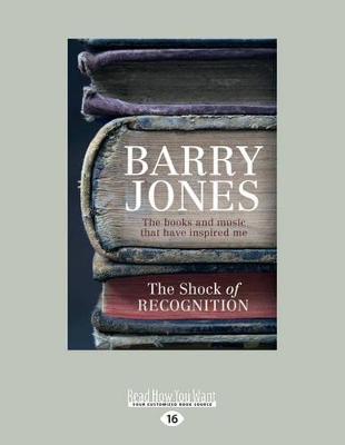 The Shock of Recognition: The books and music that have inspired me by Barry Jones
