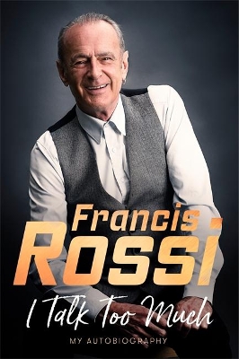 I Talk Too Much: My Autobiography by Francis Rossi