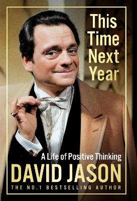 This Time Next Year: A Life Of Positive Thinking by David Jason