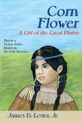 Corn Flower: A Girl of the Great Plains, First in a Fiction Series Based on the Four Seasons book