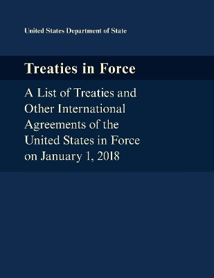 Treaties in Force: A List of Treaties and Other International Agreements of the United States in Force on January 1, 2018 book