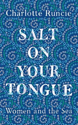 Salt On Your Tongue: Women and the Sea by Charlotte Runcie