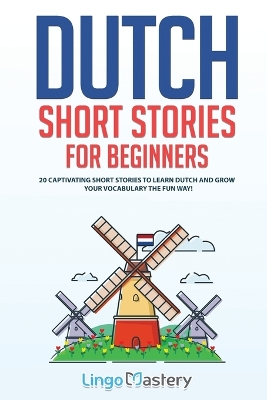 Dutch Short Stories for Beginners: 20 Captivating Short Stories to Learn Dutch & Grow Your Vocabulary the Fun Way! book