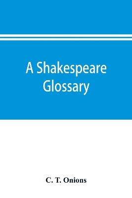 A A Shakespeare glossary by C. T. Onions