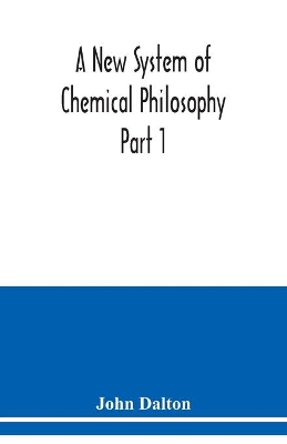 A A New System of Chemical Philosophy Part 1 by John Dalton