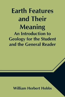 Earth Features and Their Meaning; An Introduction to Geology for the Student and the General Reader book