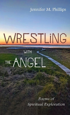 Wrestling with the Angel: Poems of Spiritual Exploration by Jennifer M Phillips