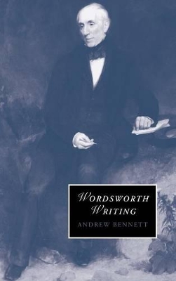 Wordsworth Writing by Andrew Bennett