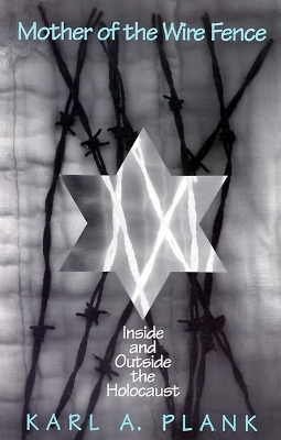 Mother of the Wire Fence: Inside and Outside the Holocaust book