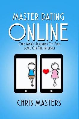Master Dating Online: One Man's Journey To Find Love On The Internet book