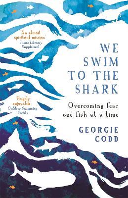 We Swim to the Shark: Overcoming fear one fish at a time by Georgie Codd