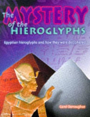 The Mystery of the Hieroglyphs: Egyptian Hieroglyphs and How They Were Deciphered book