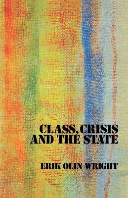 Class, Crisis and the State by Erik Olin Wright