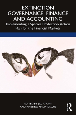Extinction Governance, Finance and Accounting: Implementing a Species Protection Action Plan for the Financial Markets by Jill Atkins