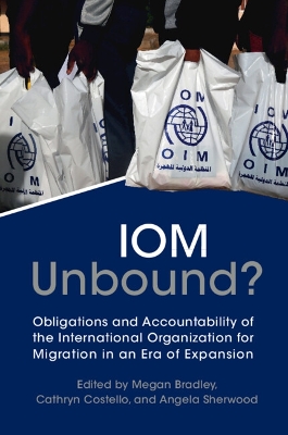 IOM Unbound?: Obligations and Accountability of the International Organization for Migration in an Era of Expansion book