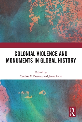 Colonial Violence and Monuments in Global History by Cynthia C. Prescott