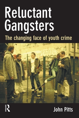 Reluctant Gangsters: The Changing Face of Youth Crime by John Pitts