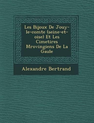 Les Bijoux de Jouy-Le-Comte (Seine-Et-Oise) Et Les Cimeti Res M Rovingiens de La Gaule book